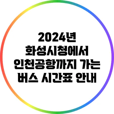 2024년 화성시청에서 인천공항까지 가는 버스 시간표 안내