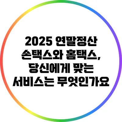 2025 연말정산: 손택스와 홈택스, 당신에게 맞는 서비스는 무엇인가요?