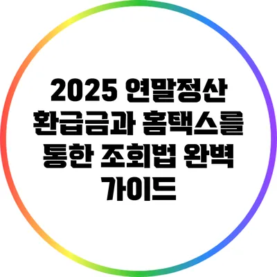 2025 연말정산 환급금과 홈택스를 통한 조회법 완벽 가이드