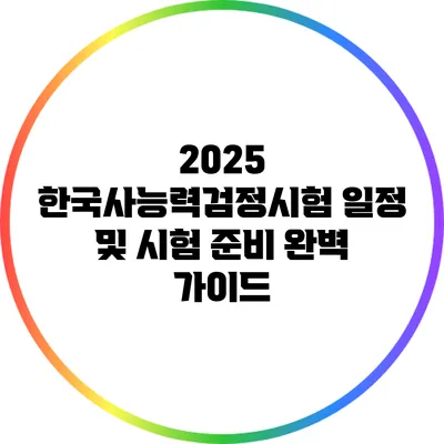 2025 한국사능력검정시험 일정 및 시험 준비 완벽 가이드