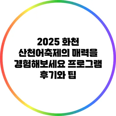 2025 화천 산천어축제의 매력을 경험해보세요: 프로그램 후기와 팁