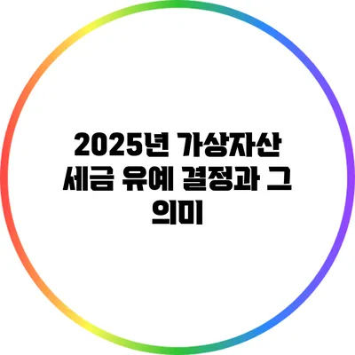 2025년 가상자산 세금 유예 결정과 그 의미