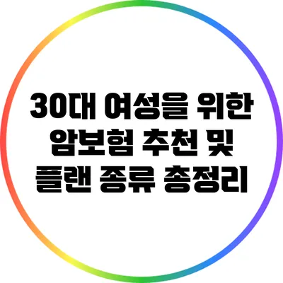 30대 여성을 위한 암보험 추천 및 플랜 종류 총정리