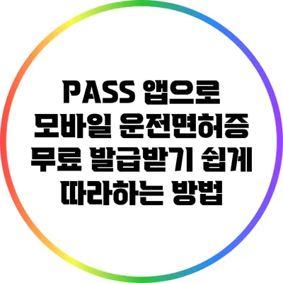 PASS 앱으로 모바일 운전면허증 무료 발급받기: 쉽게 따라하는 방법