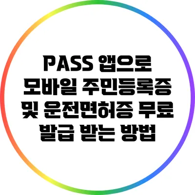 PASS 앱으로 모바일 주민등록증 및 운전면허증 무료 발급 받는 방법