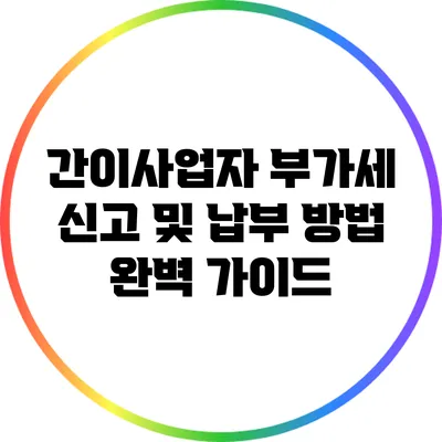 간이사업자 부가세 신고 및 납부 방법 완벽 가이드