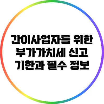 간이사업자를 위한 부가가치세 신고 기한과 필수 정보