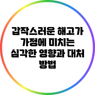 갑작스러운 해고가 가정에 미치는 심각한 영향과 대처 방법