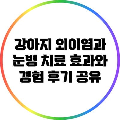 강아지 외이염과 눈병 치료: 효과와 경험 후기 공유