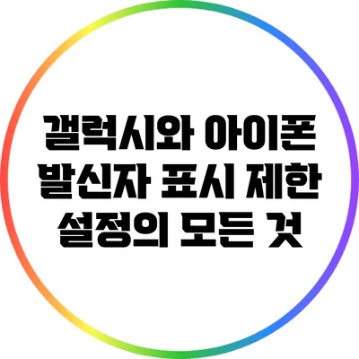 갤럭시와 아이폰: 발신자 표시 제한 설정의 모든 것