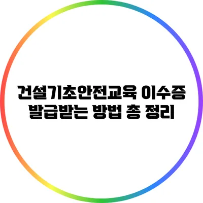건설기초안전교육 이수증 발급받는 방법 총 정리