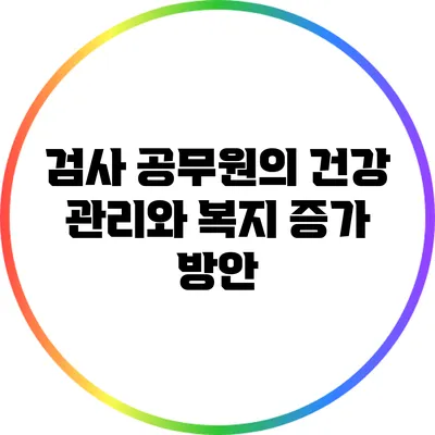 검사 공무원의 건강 관리와 복지 증가 방안