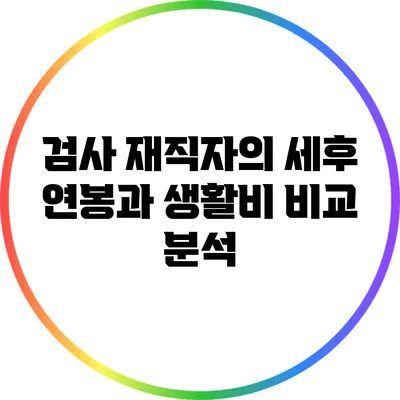 검사 재직자의 세후 연봉과 생활비 비교 분석