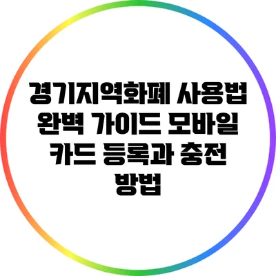 경기지역화폐 사용법 완벽 가이드: 모바일 카드 등록과 충전 방법