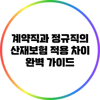 계약직과 정규직의 산재보험 적용 차이 완벽 가이드