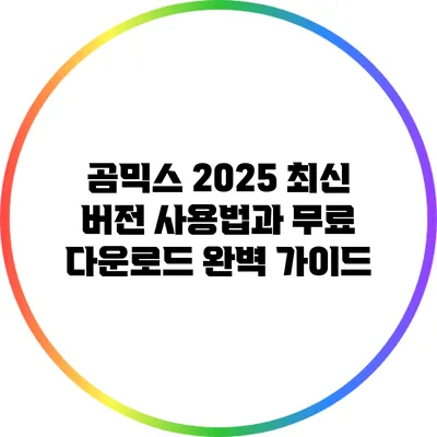 곰믹스 2025 최신 버전 사용법과 무료 다운로드 완벽 가이드