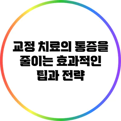 교정 치료의 통증을 줄이는 효과적인 팁과 전략