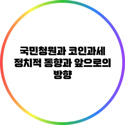 국민청원과 코인과세: 정치적 동향과 앞으로의 방향