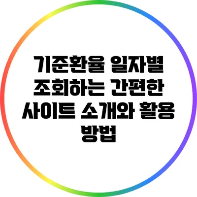 기준환율 일자별 조회하는 간편한 사이트 소개와 활용 방법