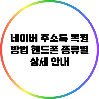 네이버 주소록 복원 방법: 핸드폰 종류별 상세 안내