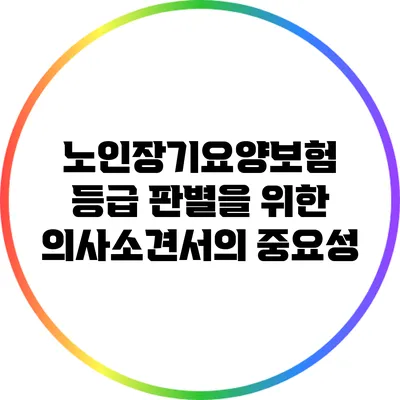 노인장기요양보험 등급 판별을 위한 의사소견서의 중요성