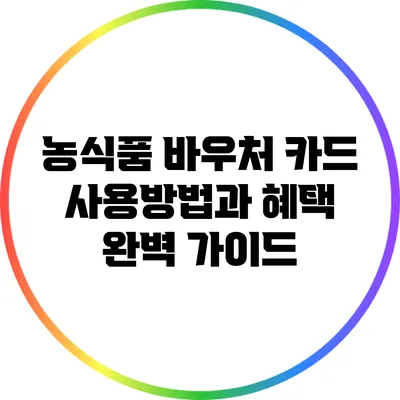 농식품 바우처 카드 사용방법과 혜택 완벽 가이드