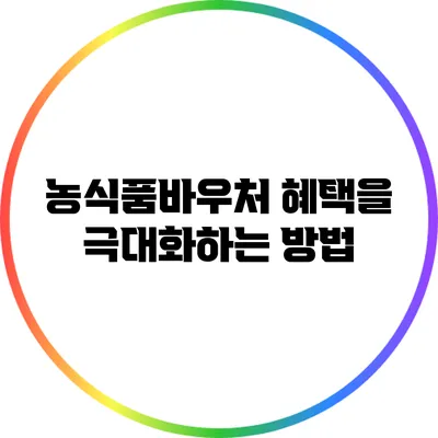 농식품바우처 혜택을 극대화하는 방법