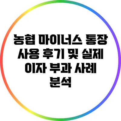 농협 마이너스 통장 사용 후기 및 실제 이자 부과 사례 분석