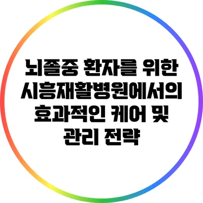뇌졸중 환자를 위한 시흥재활병원에서의 효과적인 케어 및 관리 전략
