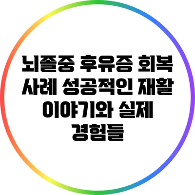 뇌졸중 후유증 회복 사례: 성공적인 재활 이야기와 실제 경험들