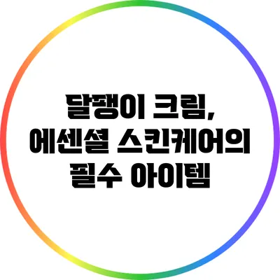 달팽이 크림, 에센셜 스킨케어의 필수 아이템