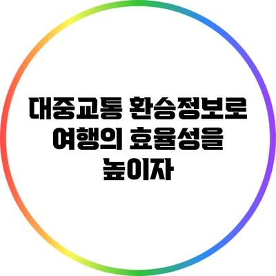 대중교통 환승정보로 여행의 효율성을 높이자