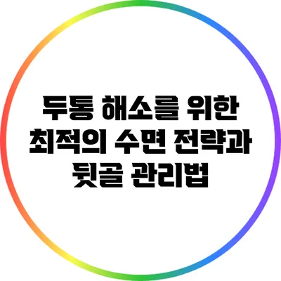 두통 해소를 위한 최적의 수면 전략과 뒷골 관리법