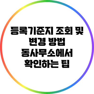 등록기준지 조회 및 변경 방법: 동사무소에서 확인하는 팁