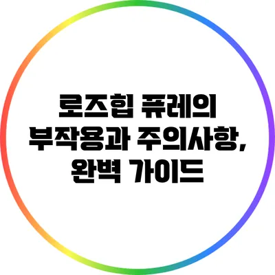로즈힙 퓨레의 부작용과 주의사항, 완벽 가이드