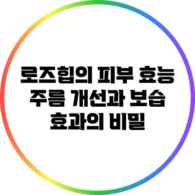 로즈힙의 피부 효능: 주름 개선과 보습 효과의 비밀