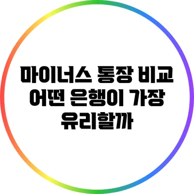 마이너스 통장 비교: 어떤 은행이 가장 유리할까?