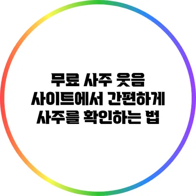 무료 사주 웃음 사이트에서 간편하게 사주를 확인하는 법