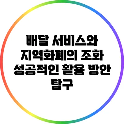 배달 서비스와 지역화폐의 조화: 성공적인 활용 방안 탐구