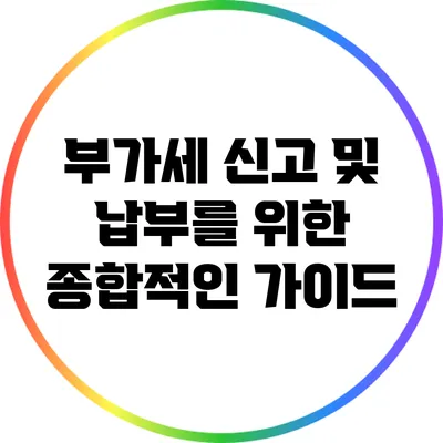 부가세 신고 및 납부를 위한 종합적인 가이드