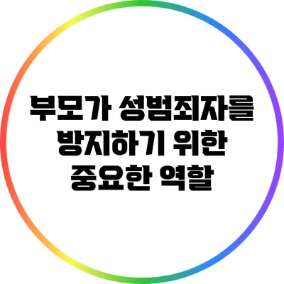 부모가 성범죄자를 방지하기 위한 중요한 역할
