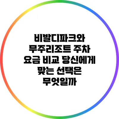 비발디파크와 무주리조트 주차 요금 비교: 당신에게 맞는 선택은 무엇일까?