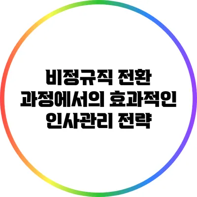 비정규직 전환 과정에서의 효과적인 인사관리 전략