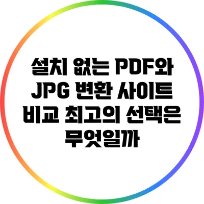 설치 없는 PDF와 JPG 변환 사이트 비교: 최고의 선택은 무엇일까?