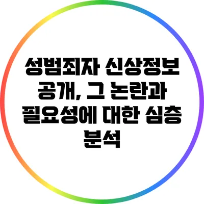 성범죄자 신상정보 공개, 그 논란과 필요성에 대한 심층 분석