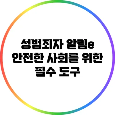 성범죄자 알림e: 안전한 사회를 위한 필수 도구