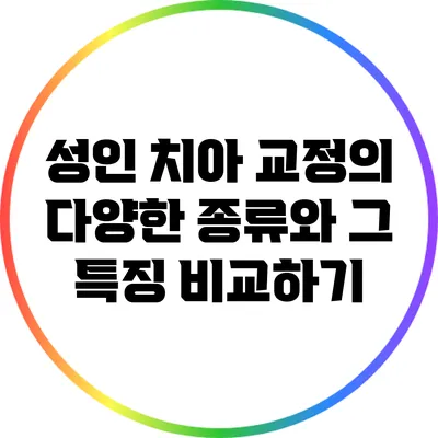 성인 치아 교정의 다양한 종류와 그 특징 비교하기