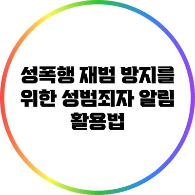 성폭행 재범 방지를 위한 성범죄자 알림 활용법