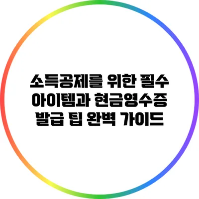 소득공제를 위한 필수 아이템과 현금영수증 발급 팁 완벽 가이드