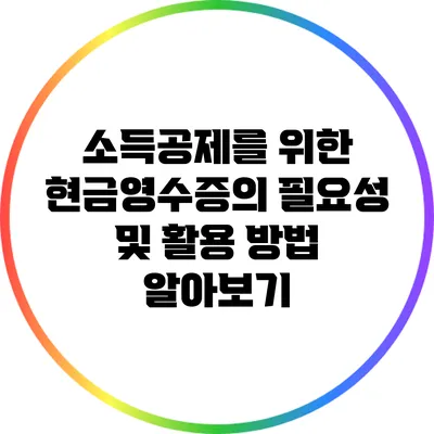 소득공제를 위한 현금영수증의 필요성 및 활용 방법 알아보기